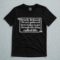 Dearly Beloved We Are Gathered Here Today To Get Through T-Shirt