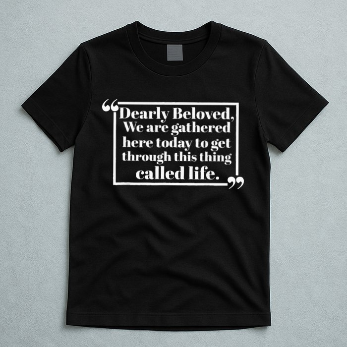 Dearly Beloved We Are Gathered Here Today To Get Through T-Shirt