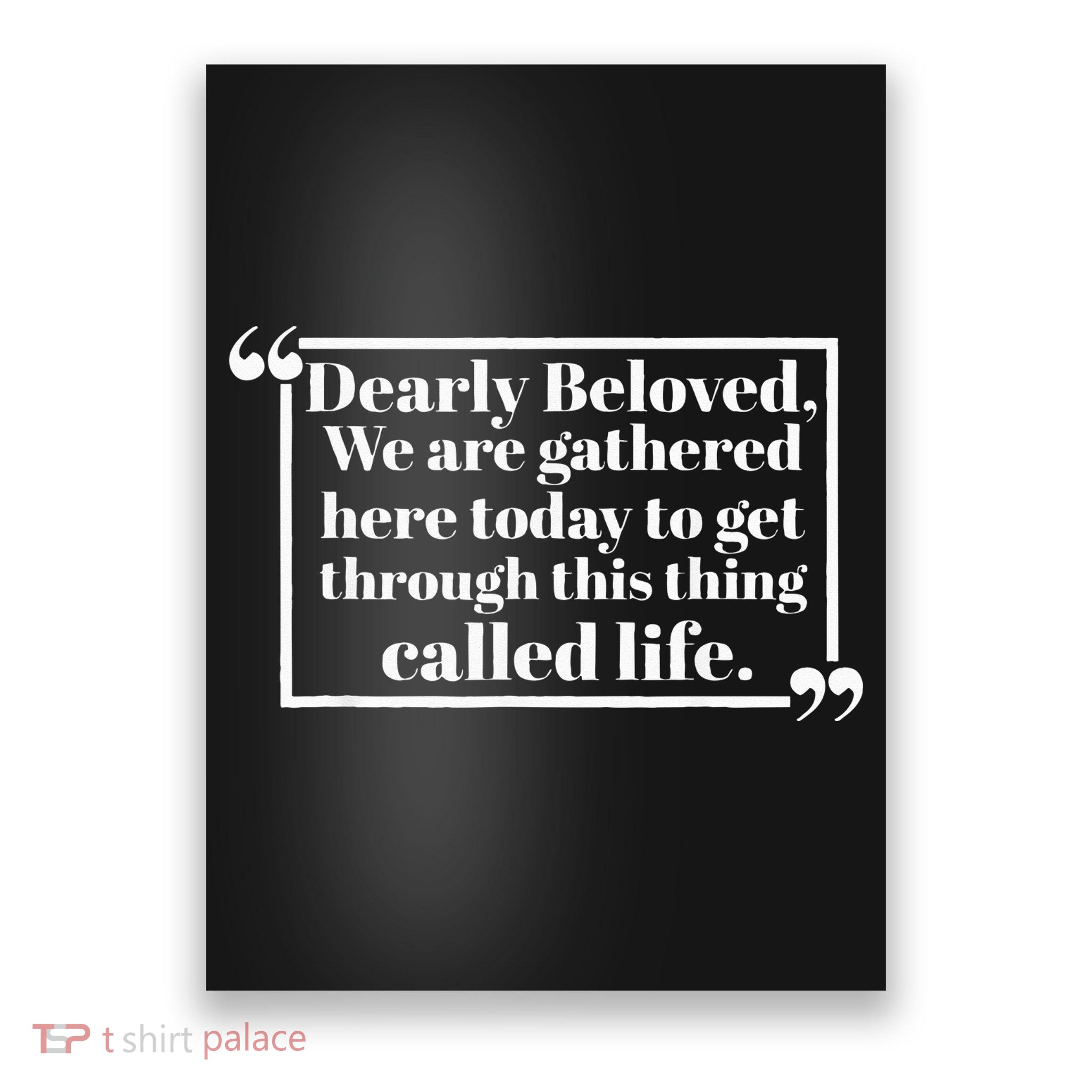 Dearly Beloved We Are Gathered Here Today To Get Through Poster
