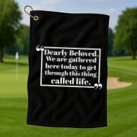 Dearly Beloved We Are Gathered Here Today To Get Through Golf Towel