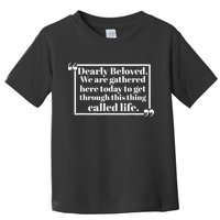Dearly Beloved We Are Gathered Here Today To Get Through Toddler T-Shirt