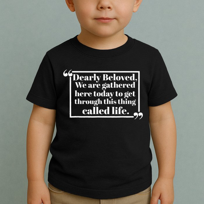 Dearly Beloved We Are Gathered Here Today To Get Through Toddler T-Shirt