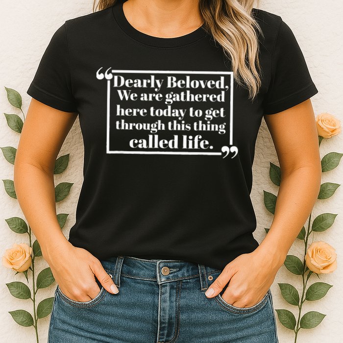 Dearly Beloved We Are Gathered Here Today To Get Through Womens T-Shirt