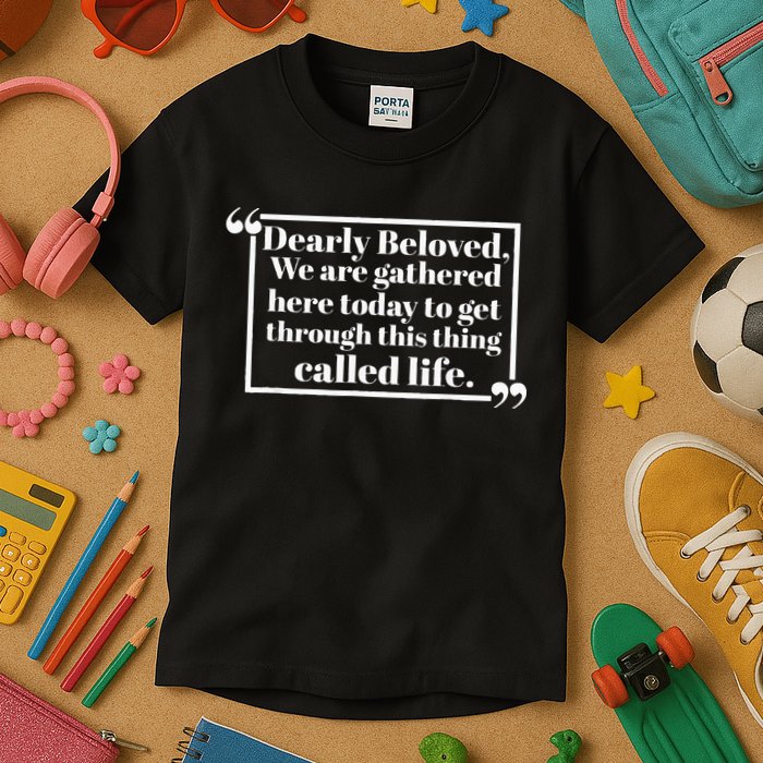 Dearly Beloved We Are Gathered Here Today To Get Through Kids T-Shirt