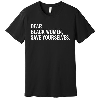 Dear Black Women Save Yourselves Motivation Quotes Premium T-Shirt