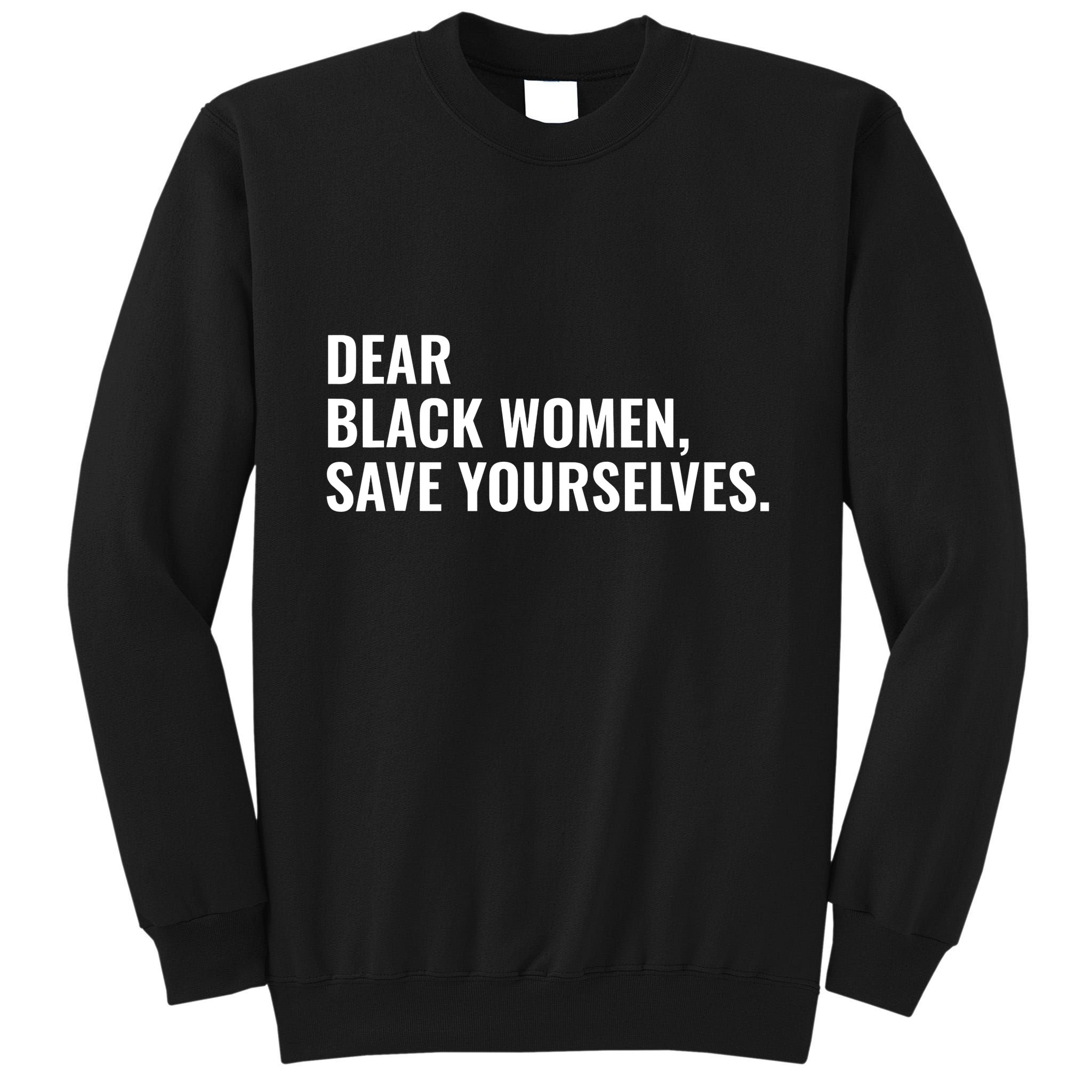 Dear Black Women Save Yourselves Motivation Quotes Tall Sweatshirt
