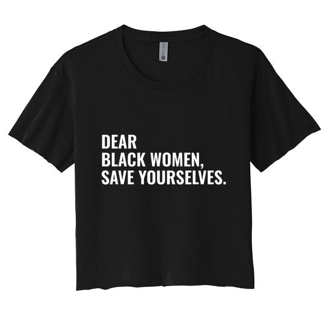 Dear Black Women Save Yourselves Motivation Quotes Crop Top