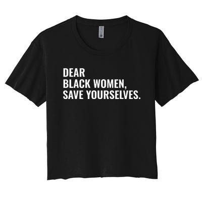 Dear Black Women Save Yourselves Motivation Quotes Women's Crop Top Tee