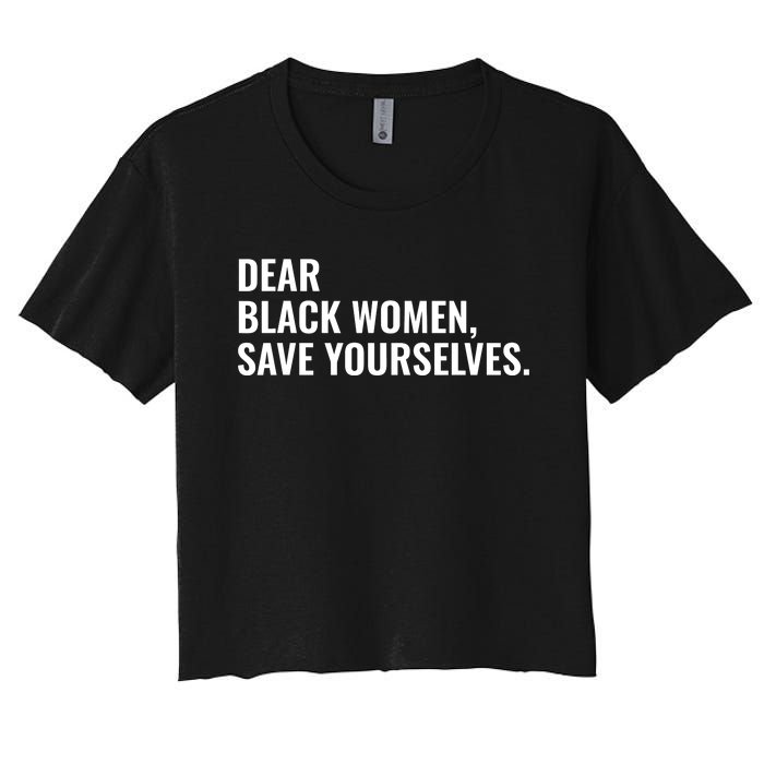 Dear Black Women Save Yourselves Motivation Quotes Women's Crop Top Tee