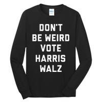 Dont Be Weird Vote Harris Walz Funny 2024 Election Tall Long Sleeve T-Shirt