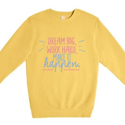 Dream Big Work Hard Make It Happen Quote Premium Crewneck Sweatshirt