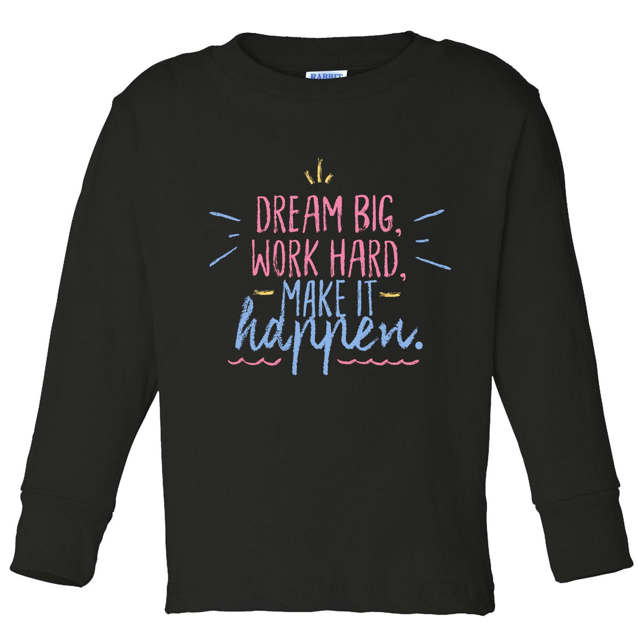 Dream Big Work Hard Make It Happen Quote Toddler Long Sleeve Shirt