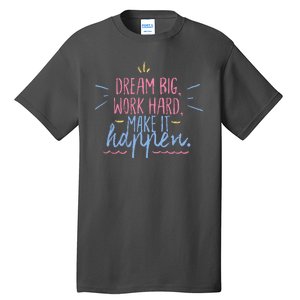 Dream Big Work Hard Make It Happen Quote Tall T-Shirt