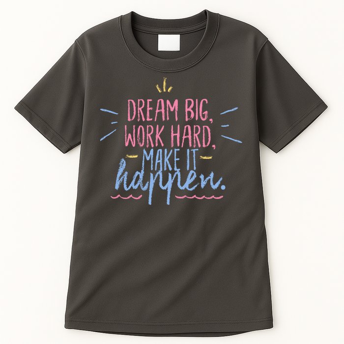 Dream Big Work Hard Make It Happen Quote Tall T-Shirt