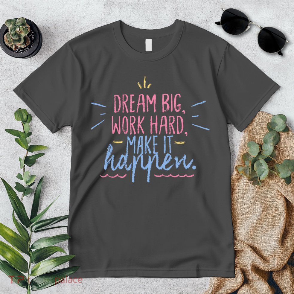 Dream Big Work Hard Make It Happen Quote Premium T-Shirt