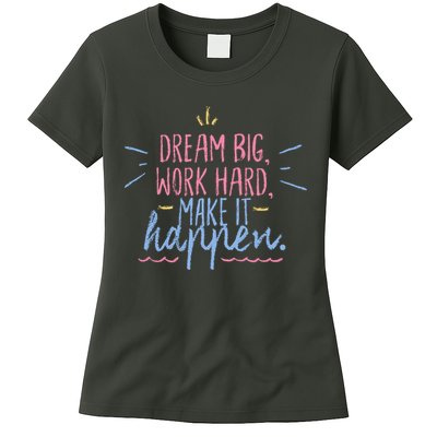 Dream Big Work Hard Make It Happen Quote Womens T-Shirt