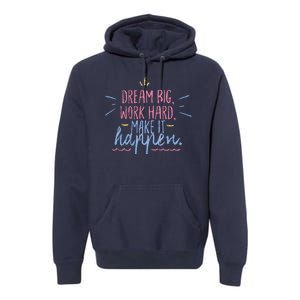 Dream Big Work Hard Make It Happen Quote Premium Hoodie