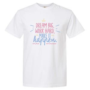 Dream Big Work Hard Make It Happen Quote Garment-Dyed Heavyweight T-Shirt