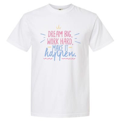 Dream Big Work Hard Make It Happen Quote Garment-Dyed Heavyweight T-Shirt