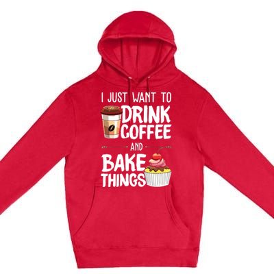 Drink Coffee And Bake Things Funny Pastry Baker Gift Premium Pullover Hoodie