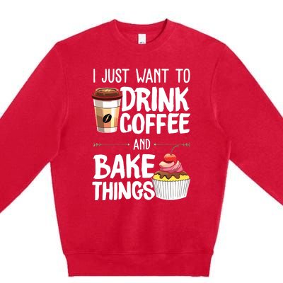 Drink Coffee And Bake Things Funny Pastry Baker Gift Premium Crewneck Sweatshirt