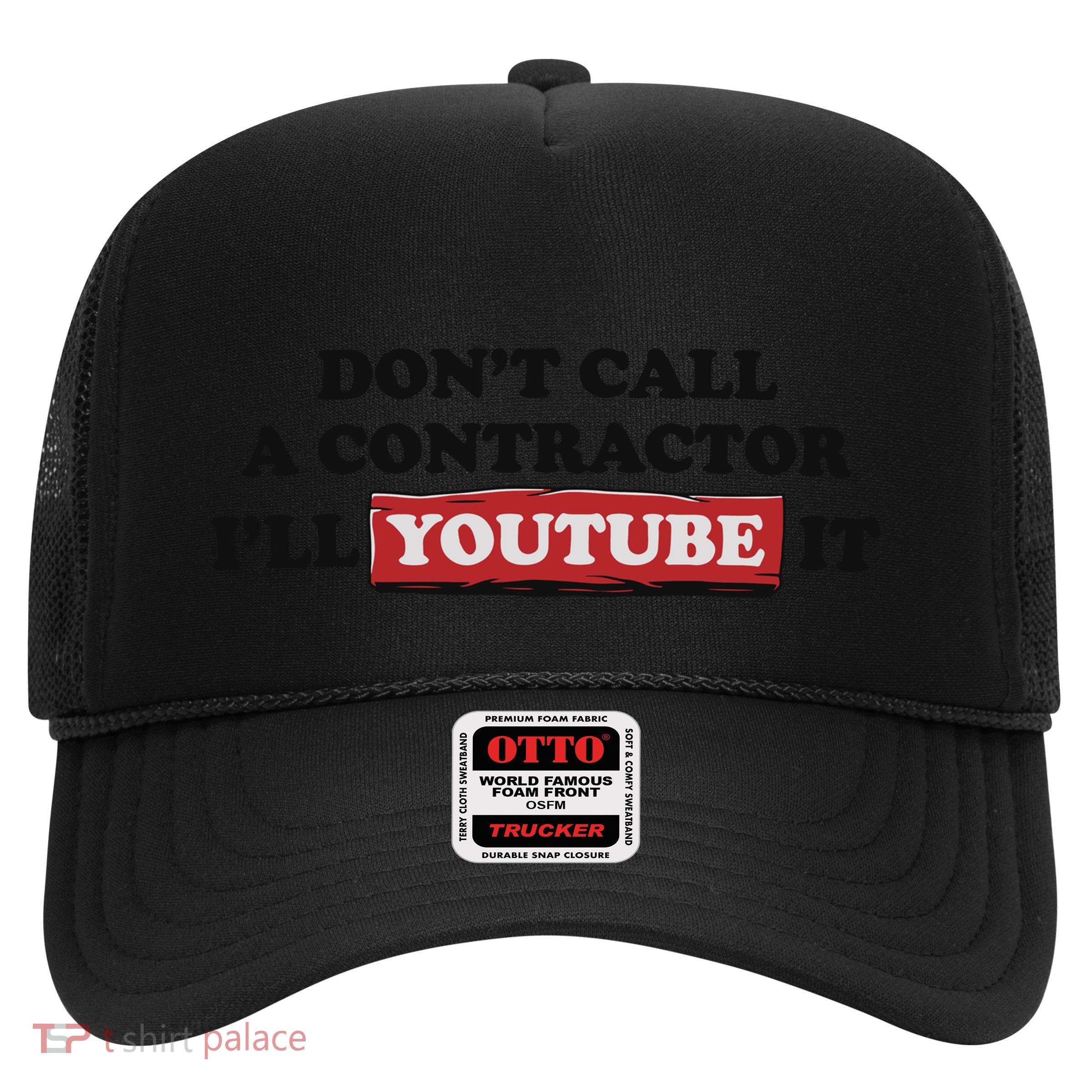 DonT Call A Contractor ILl Youtube It Trucker Hat