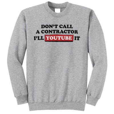 DonT Call A Contractor ILl Youtube It Tall Sweatshirt