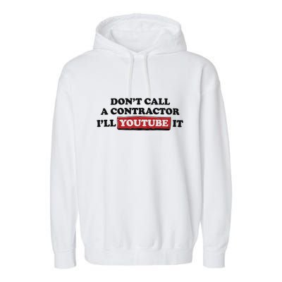 DonT Call A Contractor ILl Youtube It Garment-Dyed Fleece Hoodie