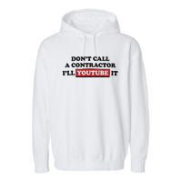 DonT Call A Contractor ILl Youtube It Garment-Dyed Fleece Hoodie