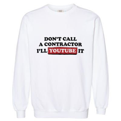 DonT Call A Contractor ILl Youtube It Garment-Dyed Sweatshirt