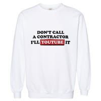 DonT Call A Contractor ILl Youtube It Garment-Dyed Sweatshirt