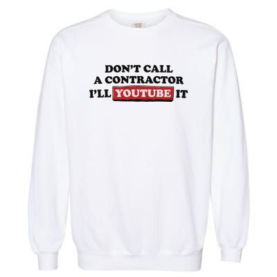 DonT Call A Contractor ILl Youtube It Garment-Dyed Sweatshirt