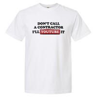 DonT Call A Contractor ILl Youtube It Garment-Dyed Heavyweight T-Shirt