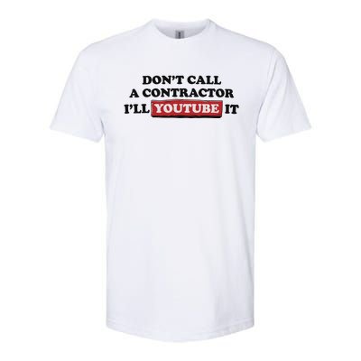 DonT Call A Contractor ILl Youtube It Softstyle CVC T-Shirt