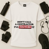 DonT Call A Contractor ILl Youtube It Performance Shirt