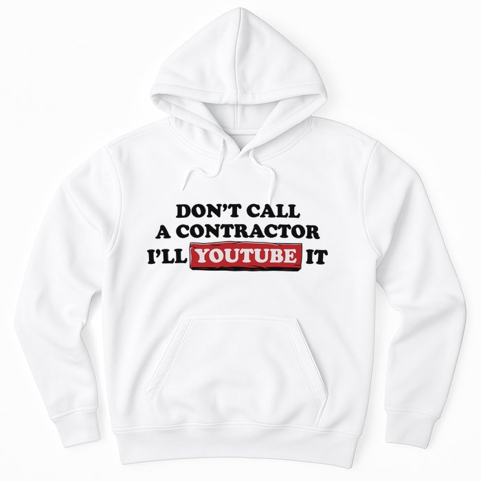 DonT Call A Contractor ILl Youtube It Hoodie