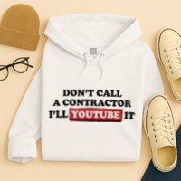 DonT Call A Contractor ILl Youtube It Hoodie