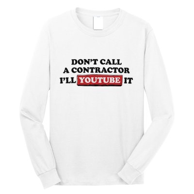 DonT Call A Contractor ILl Youtube It Long Sleeve Shirt