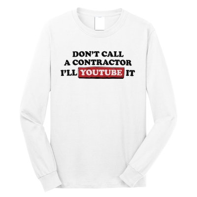 DonT Call A Contractor ILl Youtube It Long Sleeve Shirt