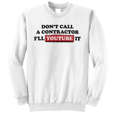 DonT Call A Contractor ILl Youtube It Sweatshirt