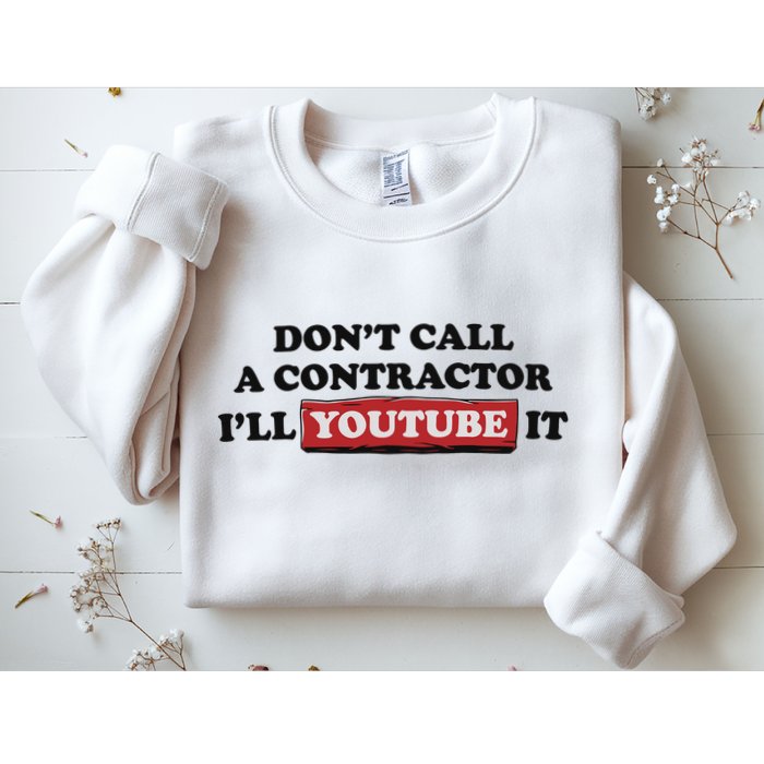 DonT Call A Contractor ILl Youtube It Sweatshirt