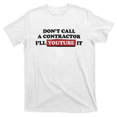 DonT Call A Contractor ILl Youtube It T-Shirt