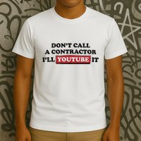 DonT Call A Contractor ILl Youtube It T-Shirt