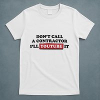 DonT Call A Contractor ILl Youtube It T-Shirt