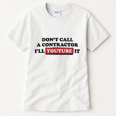 DonT Call A Contractor ILl Youtube It Tall T-Shirt