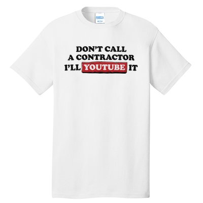 DonT Call A Contractor ILl Youtube It Tall T-Shirt