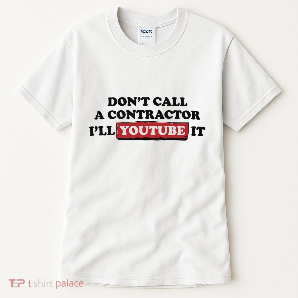 DonT Call A Contractor ILl Youtube It Tall T-Shirt