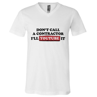 DonT Call A Contractor ILl Youtube It V-Neck T-Shirt