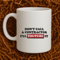 DonT Call A Contractor ILl Youtube It Mug
