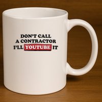 DonT Call A Contractor ILl Youtube It 11oz C Handle Ceramic Mug